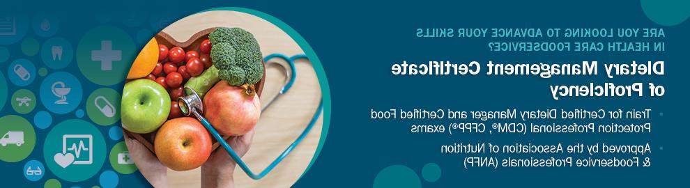 Are you looking to advance your skills in health care foodservice? Dietetic technology certificate of proficiency. Train for Certified Dietary Manager and Certified Food proftection Professional (CDM, CFPP) exams. Approved by the Association of Nutrition and Foodservice Professionals (ANFP)